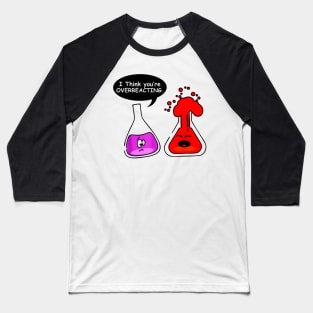 I think you're OVERREACTING Funny Nerd Chemistry for teacher Baseball T-Shirt